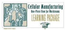 Cellular Manufacturing Learning Package: One-Piece Flow for Work Teams Learning Package [With 6 Copies (5 Celluar Manufacturing, 1 One Piece...) and L - Productivity Press