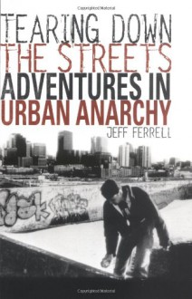 Tearing Down the Streets: Adventures in Urban Anarchy - Jeff Ferrell