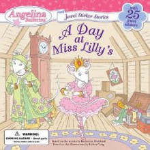 A Day at Miss Lilly's (Angelina Ballerina) - Katharine Holabird