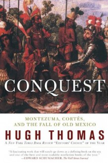 Conquest: Cortes, Montezuma, and the Fall of Old Mexico - Hugh Thomas