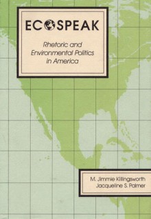 Ecospeak: Rhetoric and Environmental Politics in America - M. Jimmie Killingsworth, Jacqueline S. Palmer