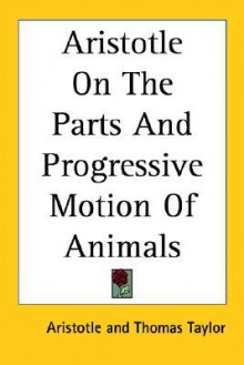 On the Parts and Progressive Motion of Animals - Thomas Taylor, Aristotle