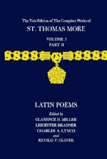 The Yale Edition of The Complete Works of St. Thomas More: Volume 3, Part II, Latin Poems - Thomas More, Leicester Bradner, Clarence H. Miller, Charles A. Lynch, Revilo P. Oliver