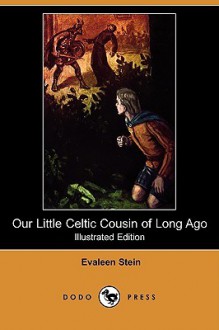 Our Little Celtic Cousin of Long Ago (Illustrated Edition) (Dodo Press) - Evaleen Stein, John Goss