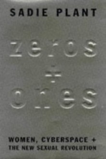 Zeros + Ones: Digital Women + The New Technoculture - Sadie Plant