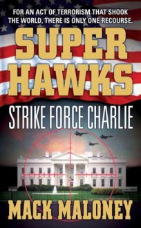 Superhawks: Strike Force Charlie - Mack Maloney