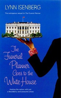 The Funeral Planner Goes To The White House - Lynn Isenberg