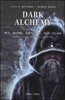 Dark alchemy (Brossura) - Garth Nix, Gardner R. Dozois, Jack Dann, Neil Gaiman