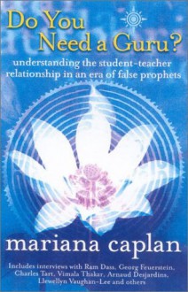 Do You Need a Guru?: Understanding the Student--Teacher Relationship in an Era of False Prophets - Mariana Caplan