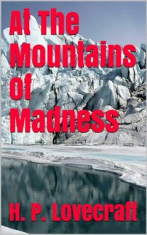 At The Mountains of Madness (Illustrated with original art) - H.P. Lovecraft, Lovecraft Collection, Horror Short Stories, Horror Novellas