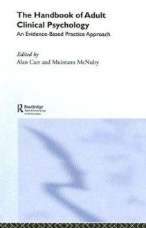 The Handbook of Adult Clinical Psychology: An Evidence-Based Practice Approach - Alan Carr, Muireann Mcnulty