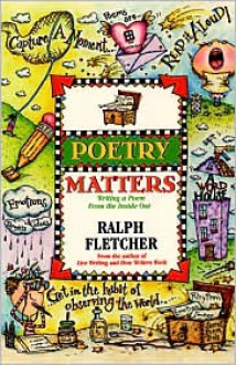 Poetry Matters: Writing a Poem from the Inside Out - Ralph Fletcher