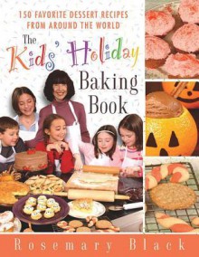 The Kids' Holiday Baking Book: 150 Favorite Dessert Recipes from Around the World - Rosemary Black