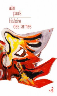 Histoire des larmes - Alan Pauls, Vincent Raynaud