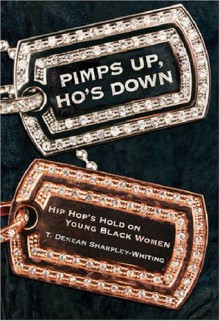 Pimps Up, Ho's Down: Hip Hop's Hold on Young Black Women - T. Denean Sharpley-Whiting