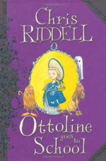 Ottoline Goes to School - Chris Riddell