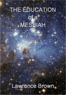 The Education of a Messiah: A Light-Hearted Report - Lawrence Brown