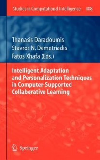 Intelligent Adaptation and Personalization Techniques in Computer-Supported Collaborative Learning - Thanasis Daradoumis, Stavros N. Demetriadis, Fatos Xhafa