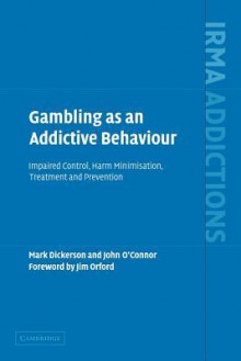 Gambling as an Addictive Behaviour: Impaired Control, Harm Minimisation, Treatment and Prevention - Mark Dickerson, John O'Connor