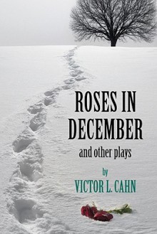 Roses in December: And Other Plays - Victor L. Cahn