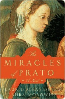 The Miracles of Prato: A Novel - Laurie Lico Albanese, Laura Morowitz