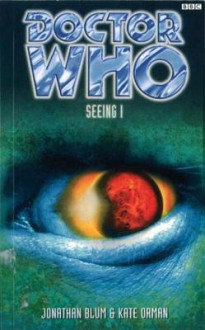 Doctor Who: Seeing I - Jonathan Blum, Kate Orman