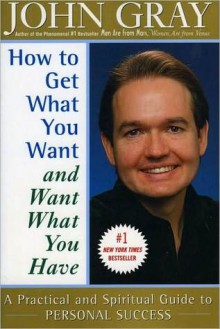 How to Get What You Want and Want What You Have - John Gray