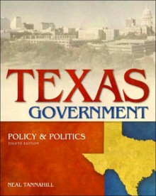 Texas Government, Policy and Politics - Neal Tannahill