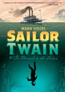 Sailor Twain: Or: The Mermaid in the Hudson - Mark Siegel