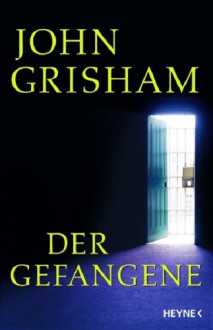 Der Gefangene - John Grisham, Bernhard Liesen, Bea Reiter, Kristiana Dorn-Ruhl