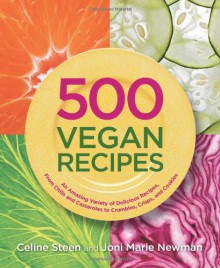 500 Vegan Recipes: An Amazing Variety of Delicious Recipes, From Chilis and Casseroles to Crumbles, Crisps, and Cookies - Celine Steen, Joni Marie Newman