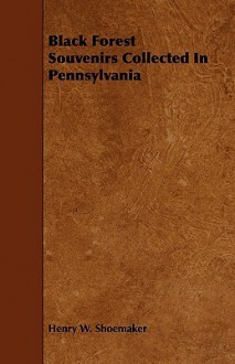 Black Forest Souvenirs Collected in Pennsylvania - Henry W. Shoemaker