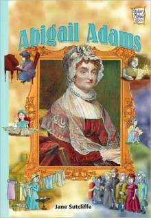 Abigail Adams: Presidents & Patriots of Our Country (History Maker Bios) - Jane Sutcliffe