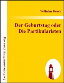 Der Geburtstag oder Die Partikularisten (German Edition) - Wilhelm Busch