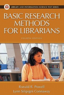 Basic Research Methods for Librarians (Library and Information Science Text Series) - Ronald R. Powell, Lynn Silipigni Connaway