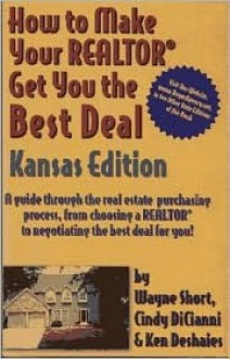 How to Make Your Realtor Get You the Best Deal: A Guide Through the Real Estate Purchasing Process, from Choosing a Realtor to Negotiating the Best fo - Wayne Short, Ken Deshaies