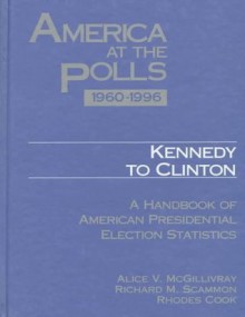 America at the Polls, 1960-1996 Kennedy to Clinton: A Handbook of American Presidential Election Statistics - Rhodes Cook, Richard M. Scammon