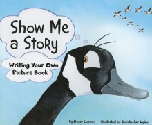 Show Me a Story: Writing Your Own Picture Book (Writer's Toolbox) - Nancy Loewen, Christopher Lyles