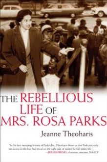 The Rebellious Life of Mrs. Rosa Parks - Jeanne Theoharis