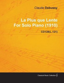 La Plus Que Lente by Claude Debussy for Solo Piano (1910) Cd128(l.121) - Claude Debussy