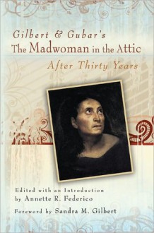 Gilbert and Gubar's The Madwoman in the Attic after Thirty Years - Annette R. Federico