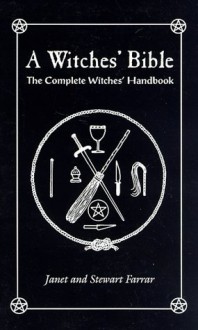 A Witches' Bible: The Complete Witches' Handbook - Janet Farrar, Stewart Farrar