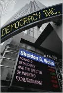 Democracy Incorporated: Managed Democracy and the Specter of Inverted Totalitarianism (New in Paper) - Sheldon S. Wolin