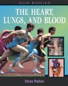 The Heart, Lungs, and Blood - Steve Parker