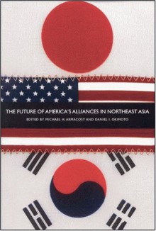 The Future of America's Alliances in Northeast Asia - Michael H. Armacost