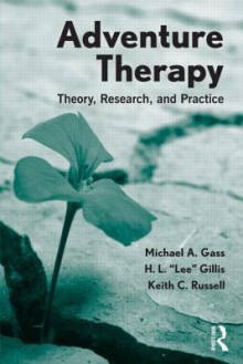 Adventure Therapy: Theory, Research, and Practice - Michael A. Gass, H.L. "Lee" Gillis, Keith C. Russell