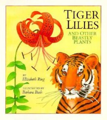 Tiger Lilies and Other Beastly Plants - Elizabeth Ring, Barbara Bash