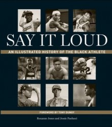 Say It Loud: An Illustrated History of the Black Athlete - Roxanne Jones, Jessie Paolucci, Tony Dungy