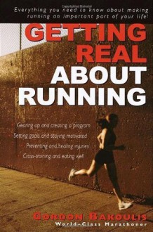 Getting Real About Running: Expert Advice on Being a Committed Athlete - Gordon Bakoulis