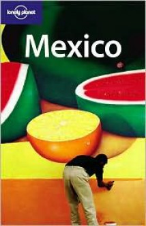 Mexico - John Noble, Michael Read, Daniel Schechter, Ben Greensfelder, Andrew Dean Nystrom, Sandra Bao, Alan Tarbell, Beth Greenfield, Suzanne Plank, Iain Stewart, Lonely Planet